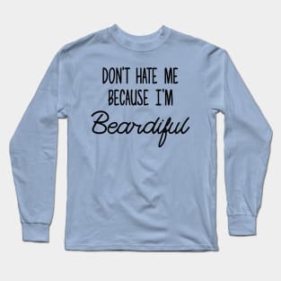 Don't hate me becuase I'm Beardiful Long Sleeve T-Shirt